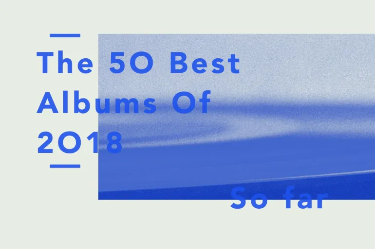 Tα 50 άλμπουμ για το 2018 μέχρι τώρα σύμφωνα με το Stereogum